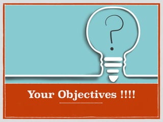 Your Objectives !!!!
 