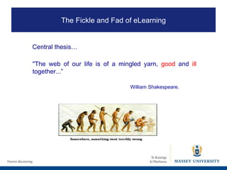 &quot;The web of our life is of a mingled yarn,  good  and  ill  together...”   William Shakespeare. Central thesis… The Fickle and Fad of eLearning 