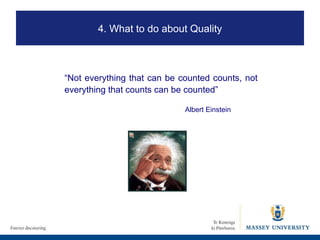 “ Not everything that can be counted counts, not everything that counts can be counted”     Albert Einstein 4. What to do about Quality 