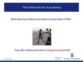 Most elearning initiatives are based on great leaps of faith!  They offer nothing more than a  (dangerous)  quick thrill  The Fickle and Fad of eLearning 