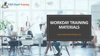 WORKDAY TRAINING
MATERIALS
www.erpcloudtraining.com
 