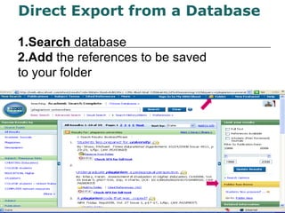 1.Search database
2.Add the references to be saved
to your folder
Direct Export from a Database
 