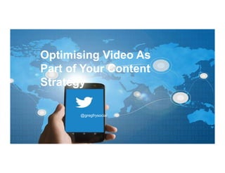 @gregfrysocial
Optimising Video As
Part of Your Content
Strategy
 