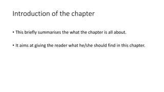 Introduction of the chapter
• This briefly summarises the what the chapter is all about.
• It aims at giving the reader what he/she should find in this chapter.
 