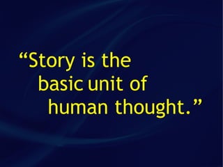 “Story is the
  basic unit of
   human thought.”
 