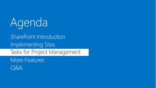 SharePoint Introduction
Implementing Sites
Tasks for Project Management
More Features
Q&A
Tasks for Project Management
Agenda
 