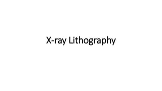 X-ray Lithography
 
