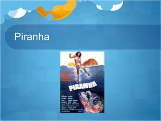 Piranha
 