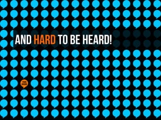 AND HARD TO BE HEARD!

             Your
            brand	
  




xplain.co
 