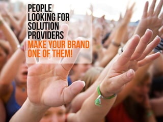 PEOPLE
            LOOKING FOR
            SOLUTION
            PROVIDERS
            MAKE YOUR BRAND
            ONE OF THEM!




xplain.co
 