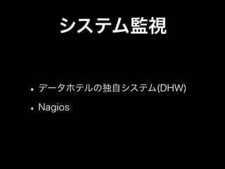 システム監視


• データホテルの独自システム(DHW)
• Nagios
 