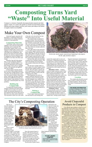 Fall 2005                                                               BE YARD SMART                                                                                       page iii




          Composting Turns Yard
        “Waste” Into Useful Material
Compost is a mixture of partially decomposed plant material and other
organic wastes. It is used in the garden to amend soil and fertilize plants.
Making and using compost recycles yard wastes and reduces the burden
of organic trash on our landﬁlls.



 Make Your Own Compost
    Almost all organic materials will          of the pile is ﬁve feet tall by ﬁve feet
decompose. Composting hastens this             wide and as long as you wish.
natural process by creating conditions              The compost pile can initially be
condusive to decomposition.                    prepared in layers. This will facilitate
                                               decomposition by insuring proper mix-
    Composting Materials                       ing. To build a compost pile, start with a
      Yard wastes, such as leaves, grass       four to six inch layer of chopped brush
clippings, straw and non-woody plant           or other coarse material set on top of the
trimmings can be composted. The                soil. This will let air circulate under the
predominant organic waste in most              base of the pile.
backyard compost piles is leaves. Grass             Next, add a three to four inch layer
clippings can be composted; however,           of low carbon organic material such as
with proper lawn management, clip-             grass clippings. This material should be
pings do not need to be removed from           damp when added to the pile. On top of              On the left, mixed organic material just beginning to decompose.
the lawn (see article on opposite page).       this, add a four to six inch layer of high
If clippings are used for compost, it is       carbon organic material (leaves or gar-                              On the right, ﬁnished compost.
advisable to mix them with other yard          den waste) which should also be damp.
wastes.                                             On top of this, add a one-inch layer      contain the compost pile in some sort        frequent maintenance and preparation
     Branches, logs and twigs greater          of garden soil or ﬁnished compost. This        of structure. Composting structures can      of the wastes to be composted. Com-
than 1/4 inch in diameter should be            layer will introduce the microorgan-           be made from a variety of materials.         posting in these units is most efﬁciently
put through a shredder/chipper or cut          isms needed to break down the organic          Yard wastes can be composted either in       done in batches. Materials should be
up prior to placement in the compost           matter.                                        simple holding units, where they will sit    stockpiled until there is enough to ﬁll
pile. Kitchen wastes such as vegetable              Mix the layers of high carbon or-         undisturbed for slow decomposition, or       the bin. These bins should be monitored
scraps, coffee grounds and eggshells           ganic matter, low carbon organic matter,       in turning bins which speeds up decom-       and turned after temperatures have
may also be added.                             and soil before adding another layer to        position.                                    peaked (90°–140° F) and begun to fall.
     Certain organic materials should          the pile. This will ensure a speedy and             HOLDING UNITS — Holding                 This occurs four to seven days after pile
not be used to make compost because            even composting of the organic matter.         units are simple containers used to store    construction. Turn a second time when
they may pose a health hazard or create        Repeat the “layering” process until the        garden waste in an organized way until       the temperature peaks again, four to sev-
a nuisance. Do not add pet feces since         composting bin is ﬁlled.                       these materials break down. It only          en days later. Compost processed this
they may transmit disease. Meat, bones,             Microorganisms can only use               requires placing wastes into a pile or bin   way will be ready in six to eight weeks.
grease, whole eggs and dairy products          organic molecules dissolved in water.          as they are generated. Decomposition
should not be added because they can           A moisture content of 40–60 percent            can take from six months to two years.                      Location
attract rodents. Large amounts of weeds        provides adequate water without limit-         Since yard and garden wastes will be             The compost pile should be located
with seeds or diseased plants may create       ing aeration. The “squeeze” test is an         added continuously, the stage of decom-      close to where it will be used and yet
problems.                                      easy way to gauge the moisture content         position will vary from the top to the       not offend neighbors. The pile will do
                                               of composting materials. The material          bottom of each compost pile. Generally,      best where it is protected from drying
           Building the                        should feel damp to the touch, with just       the more ﬁnished compost will be found       winds.
           Compost Pile                        a drop or two of liquid being released         near the bottom of a pile and partially
     A compost pile should be large            when the material is tightly squeezed in       decomposed materials near the top.
                                                                                                                                              FOR MORE INFORMATION
enough to hold heat and small enough           the hand.                                           TURNING UNITS — Turning                   University of Nebraska–Lincoln Exten-
to admit air to its center. As a rule of                                                      units are typically a series of bins used
thumb, the minimum dimensions of a                          Making a                          for building and turning active compost
                                                                                                                                             sion NebGuide “Garden Compost”
                                                                                                                                             (G810) publication is available at the ex-
pile should be three feet by three feet by                 Compost Bin                        piles. A turning unit allows wastes to         tension ofﬁce or online at http://ianrpubs.
three feet (one cubic yard) to hold heat.           To save space, hasten decomposi-          be conveniently mixed for aeration on a        unl.edu/horticulture/g810.htm
The maximum to allow air to the center         tion and keep the yard looking neat,           regular basis. Turning systems require




          The City’s Composting Operation                                                                                       Avoid Clopyralid
     The City of
Lincoln maintains a
                                                                                                   and brush by the
                                                                                                   city for 12 years, has
                                                                                                                               Products in Compost
16-acre yard waste                                                                                 added almost 3½                 City ofﬁcials urge residents to check to see if
compost facility                                                                                   years to the life of       the herbicides used on their lawn contain clopy-
next to the Bluff                                                                                  the sanitary landﬁll.      ralid. If it does, the City would like residents to
Road Sanitary                                                                                      If the program was         mulch their grass clippings rather than compost
landﬁll (at Highway                                                                                discontinued and           them. Alternative products are available that will
77 and Bluff Road).                                                                                the yard waste was         kill undesirable weeds and not affect compost.
This site receives                                                                                 buried in the landﬁll,          Clopyralid has been discovered in compost
about 20,000 tons                                                                                  it would close in          operations in several states, including at The City
of grass, leaves and                                                                               2022 instead of the        of Lincoln’s composting facility. Testing of the
brush each year.                                                                                   current projection         City of Lincoln’s LinGro samples has found levels
This is equivalent                                                                                 date of 2026.              of clopyralid as high as 87 (ppb). Levels of clopy-
to about 2,000                                                                                           Partial fund-        ralid of 10 (ppb) or less can damage some plants.
garbage trucks dur-                                                                                ing for the city’s              It is unlikely that damage will occur to sensi-
ing an eight month                                                                                 composting program         tive plants if the compost is properly applied and
period.                   Lincoln’s 16-acre yard waste compost facility receives about             was provided by the        mixed thoroughly with the soil (1” of compost
     Grass is mixed             20,000 tons of grass, leases and brush each year.                  Nebraska Depart-           into 6” of soil). “The clopyralid levels found in
with leaves and                                                                                    ment of Environ-           Lincoln’s compost are not known to present health
wood chips to form                                                                                 mental Quality,            risks to people or animals,” said Scott Holmes,
windrows roughly six feet high               Since the program began in         Waste Reduction and Recycling                 Environmental Health Division Manager for the
and 12 feet wide. It takes about        October 1992, the city has com-         Program.                                      Lincoln-Lancaster County Health Department.
12 months to complete the com-          posted an estimated 171,300 tons                                                           Additional information regarding clopyralid in
posting process. The material is        of grass and leaves and wood                      TO GET LINGRO                       compost can be obtained by contacting Gene Han-
screened to remove any debris and chipped 201,865 tons of tree de-                             COMPOST                        lon with the City of Lincoln 441-7043 or checking
wood chips and placed in a curing       bris. For an average year the com-         A list of locations to pick up or pur-     the City’s Web site at www.lincoln.ne.gov – key-
pile. This ﬁnished material is then     post facility grinds about 5,000           chase LinGro compost are listed            word “compost.”
available to the public as LinGro       tons of brush and tree debris.             on the next page.
Compost.                                     The diversion of grass, leaves
 