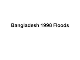 Bangladesh 1998 Floods
 