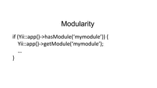 Modularity
if (Yii::app()->hasModule(‘mymodule’)) {
Yii::app()->getModule(‘mymodule’);
…
}

 