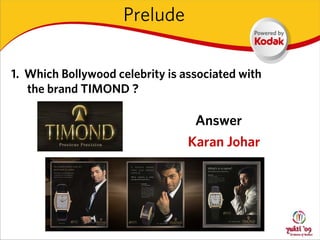 Prelude

1. Which Bollywood celebrity is associated with
   the brand TIMOND ?

                                  Answer
                                 Karan Johar
 