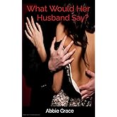 What Would Her Husband Say? ~ A Young Wife’s Tale of Pleasing the Gruff Boss: Older Man Younger Woman (The Hotwife Tales Book