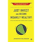 Just Invest and Become Insanely Wealthy! : Intuitive Investing Across Asset Classes