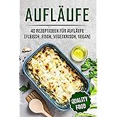 Aufläufe: 40 Rezeptideen für Aufläufe (Fleisch, Fisch, vegetarisch, vegan)