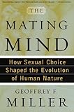 The Mating Mind: How Sexual Choice Shaped the Evolution of Human Nature