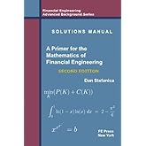 Solutions Manual - A Primer For The Mathematics Of Financial Engineering, Second Edition (Financial Engineering Advanced Back