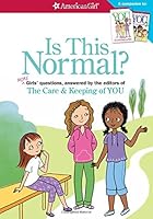 Is This Normal?: Girls' Questions, Answered by the Editors of the Care & Keeping of You