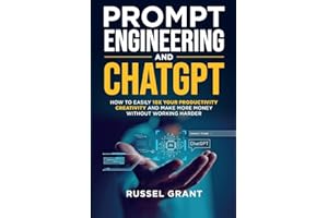 Prompt Engineering and ChatGPT: How to Easily 10X Your Productivity, Creativity, and Make More Money Without Working Harder