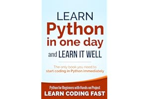 Learn Python in One Day and Learn It Well: Python for Beginners with Hands-on Project. The only book you need to start coding