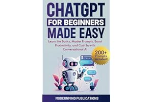 ChatGPT for Beginners Made Easy: Learn the Basics, Master Prompts, Boost Productivity, and Cash In With Conversational AI (Ar