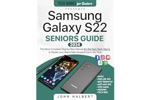 Samsung Galaxy S22 Seniors Guide: The Most Complete Step-by-Step Manual for the Non-Tech-Savvy to Master your Brand New Smart