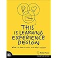 This is Learning Experience Design: What it is, how it works, and why it matters. (Voices That Matter)