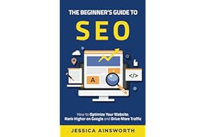 The Beginner's Guide to SEO: How to Optimize Your Website, Rank Higher on Google and Drive More Traffic (The Beginner's Guide