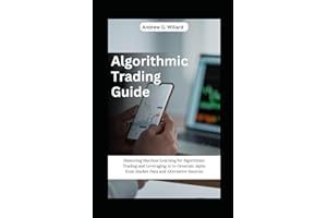 Algorithmic Trading Guide: Mastering Machine Learning for Algorithmic Trading and Leveraging AI to Generate Alpha from Market