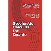 Stochastic Calculus for Quants: Questions and Answers (Advanced Topics in Quantitative Trading)