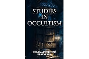 Studies in Occultism (Annotated): A Collection of Articles from Lucifer, H. P. Blavatsky's magazine, between 1887-1891