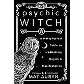 Psychic Witch: A Metaphysical Guide to Meditation, Magick & Manifestation (Mat Auryn's Psychic Witch, 1)