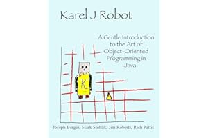 Karel J Robot: A Gentle Introduction to the Art of Object-Oriented Programming in Java