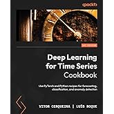 Deep Learning for Time Series Cookbook: Use PyTorch and Python recipes for forecasting, classification, and anomaly detection