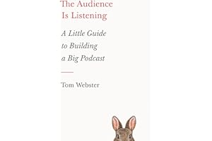 The Audience Is Listening: A Little Guide to Building a Big Podcast