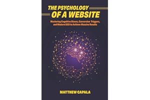 The Psychology of a Website: Mastering Cognitive Biases, Conversion Triggers and Modern SEO to Achieve Massive Results