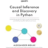 Causal Inference and Discovery in Python: Unlock the secrets of modern causal machine learning with DoWhy, EconML, PyTorch an
