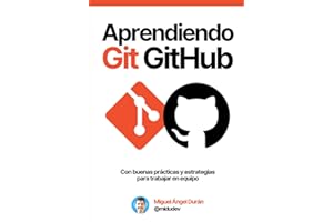 Aprendiendo Git y GitHub: Desde cero hasta buenas prácticas y estrategias de trabajo en equipo (Spanish Edition)