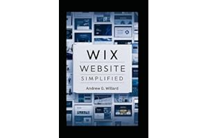 WIX Website Simplified: The Complete Guide to Create Build Stunning and Professional Websites Optimized for SEO & Get Your Bu