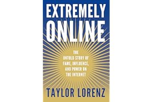 Extremely Online: The Untold Story of Fame, Influence, and Power on the Internet