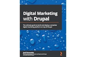 Digital Marketing with Drupal: The ultimate guide to build and deploy a complete digital marketing platform on top of Drupal