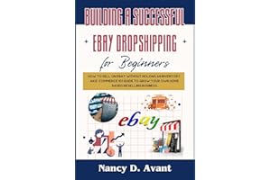 Building a Successful Ebay Dropshipping for Beginners: How to Sell on Ebay without Holdng An Inventory: An E-Commerce 101 Gui