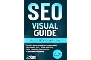 Search Engine Optimization (SEO) Visual Guide – Part I: SEO foundation: Master Search Engine Optimization and Boost Your Onli