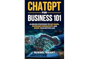 ChatGPT for Business 101: AI-Driven Strategies to Cut Costs, Skyrocket Productivity and Boost Your Bottom Line