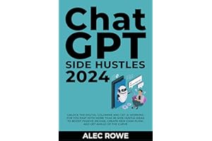 ChatGPT Side Hustles 2024: Unlock the Digital Goldmine and Get AI Working for You Fast with More Than 85 Side Hustle Ideas to