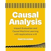 Causal Analysis: Impact Evaluation and Causal Machine Learning with Applications in R