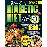 Super Easy Diabetic Diet After 50: A Beginner's Guide to Prediabetes & Type 2 Diabetes with 1800+ Delicious Days of Low-Carb 